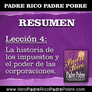 → RESUMEN PADRE RICO PADRE POBRE - Capítulo 4 - Lección 4: La historia de  los impuestos y el poder de las corporaciones | PADRE RICO PADRE POBRE, DE  ROBERT KIYOSAKI